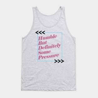 Humble But Definitely Some Pressure Tank Top